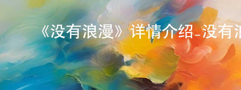 曾纪芬的动漫综艺大全,《没有浪漫》详情介绍_没有浪漫HD中字在线观看_没有浪漫迅雷下载_日漫